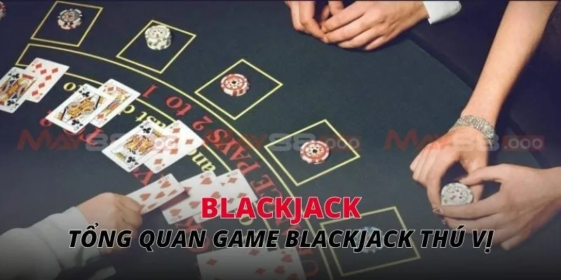 Tổng quan game blackjack thú vị